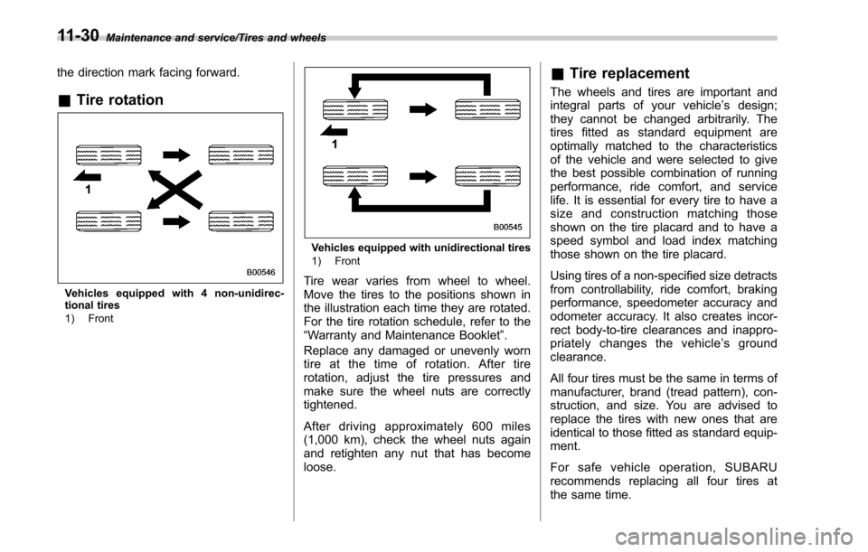 SUBARU OUTBACK 2017 6.G User Guide Maintenance and service/Tires and wheels
the direction mark facing forward.
&Tire rotation
Vehicles equipped with 4 non-unidirec-
tional tires
1) Front
Vehicles equipped with unidirectional tires
1) F