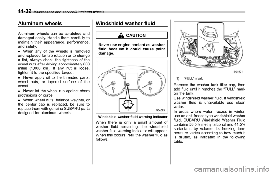 SUBARU OUTBACK 2017 6.G Owners Manual Maintenance and service/Aluminum wheels
Aluminum wheels
Aluminum wheels can be scratched and
damaged easily. Handle them carefully to
maintain their appearance, performance,
and safety.
.When any of t