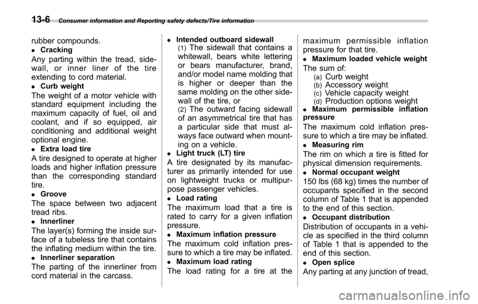 SUBARU OUTBACK 2017 6.G Owners Manual Consumer information and Reporting safety defects/Tire information
rubber compounds.
.Cracking
Any parting within the tread, side-
wall, or inner liner of the tire
extending to cord material.
.Curb we