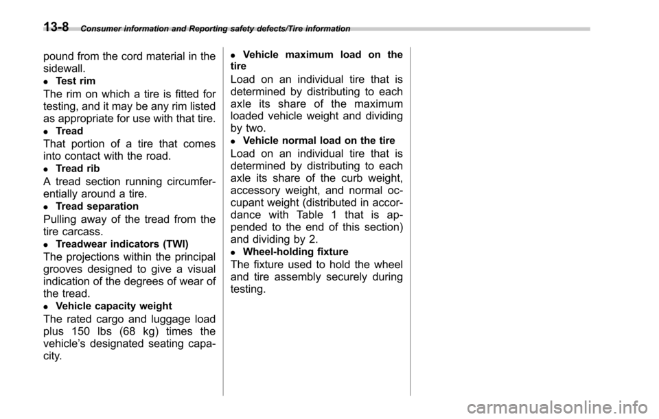 SUBARU OUTBACK 2017 6.G Owners Manual Consumer information and Reporting safety defects/Tire information
pound from the cord material in the
sidewall.
.Test rim
The rim on which a tire is fitted for
testing, and it may be any rim listed
a