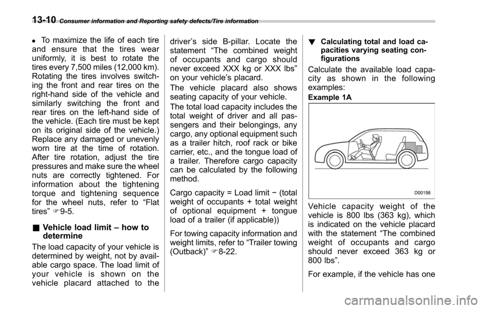 SUBARU OUTBACK 2017 6.G Owners Manual Consumer information and Reporting safety defects/Tire information
.To maximize the life of each tire
and ensure that the tires wear
uniformly, it is best to rotate the
tires every 7,500 miles (12,000