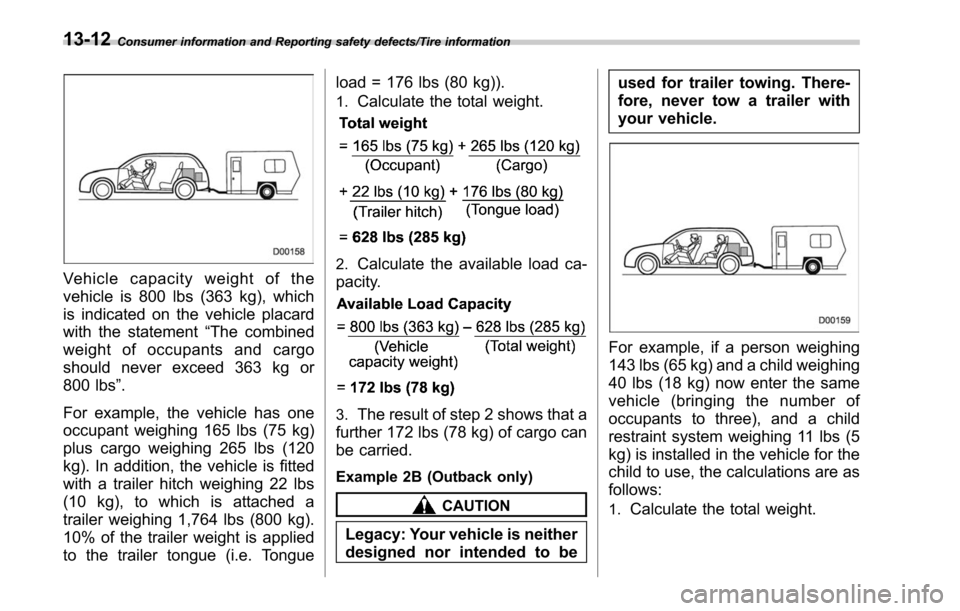 SUBARU OUTBACK 2017 6.G User Guide Consumer information and Reporting safety defects/Tire information
Vehicle capacity weight of the
vehicle is 800 lbs (363 kg), which
is indicated on the vehicle placard
with the statement“The combin