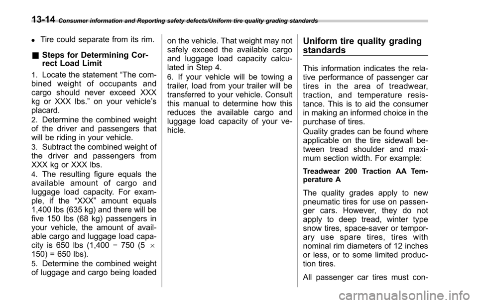 SUBARU OUTBACK 2017 6.G User Guide Consumer information and Reporting safety defects/Uniform tire quality grading standards
.Tire could separate from its rim.
&Steps for Determining Cor-
rect Load Limit
1.Locate the statement “The co