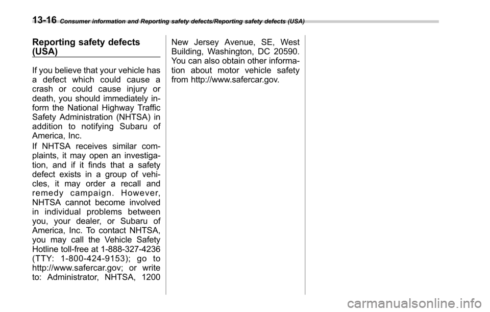 SUBARU OUTBACK 2017 6.G Owners Manual Consumer information and Reporting safety defects/Reporting safety defects (USA)
Reporting safety defects
(USA)
If you believe that your vehicle has
a defect which could cause a
crash or could cause i