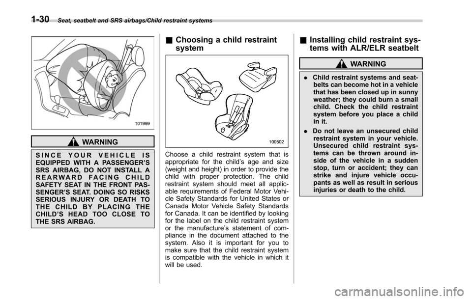 SUBARU OUTBACK 2017 6.G Owners Manual Seat, seatbelt and SRS airbags/Child restraint systems
WARNING
SINCE YOUR VEHICLE IS
EQUIPPED WITH A PASSENGER’S
SRS AIRBAG, DO NOT INSTALL A
REARWARD FACING CHILD
SAFETY SEAT IN THE FRONT PAS-
SENG