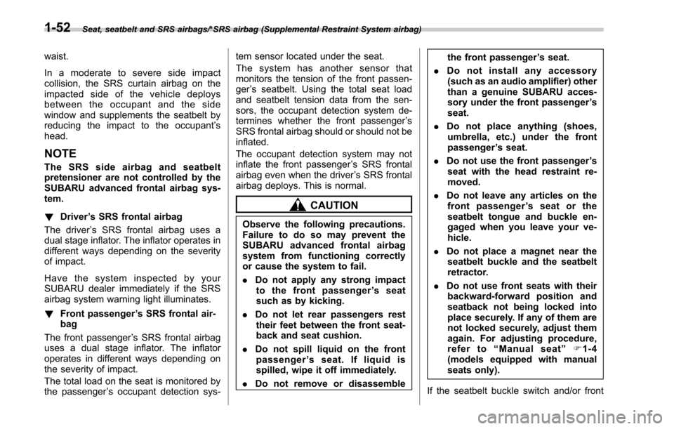 SUBARU OUTBACK 2017 6.G Owners Manual Seat, seatbelt and SRS airbags/*SRS airbag (Supplemental Restraint System airbag)
waist.
In a moderate to severe side impact
collision, the SRS curtain airbag on the
impacted side of the vehicle deplo