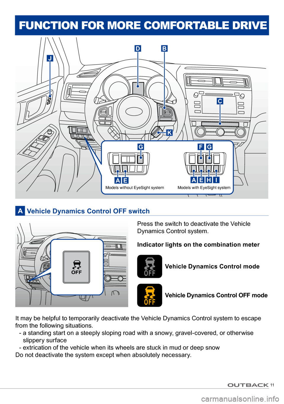 SUBARU OUTBACK 2017 6.G Quick Reference Guide 11
FUnction F oR M oRe co MFoRtab Le DR iVe
It may be helpful to temporarily deactivate the Vehicle Dynamics Control system to escape
from the following situations.
- a standing start on a steeply s SUBARU OUTBACK 2017 6.G Quick Reference Guide 11
FUnction F oR M oRe co MFoRtab Le DR iVe
It may be helpful to temporarily deactivate the Vehicle Dynamics Control system to escape
from the following situations.
- a standing start on a steeply s
