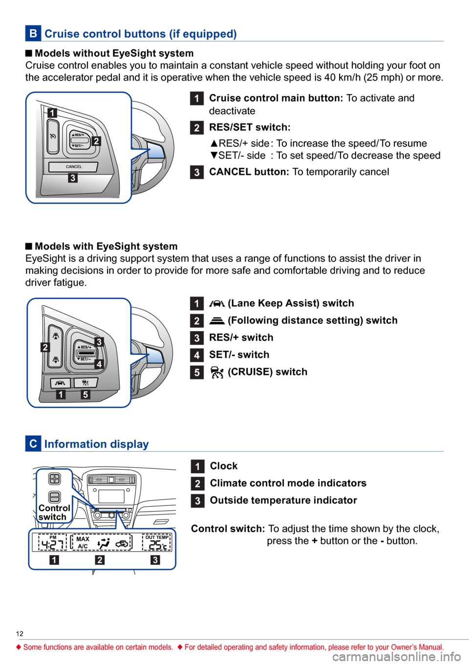 SUBARU OUTBACK 2017 6.G Quick Reference Guide 12
1
Cruise control main button: To activate and
deactivate
2
RES/SET switch:
▲RES/+ side : To increase the speed/To resume
▼SET/- side : To set speed/To decrease the speed
3
CANCEL butto SUBARU OUTBACK 2017 6.G Quick Reference Guide 12
1
Cruise control main button: To activate and
deactivate
2
RES/SET switch:
▲RES/+ side : To increase the speed/To resume
▼SET/- side : To set speed/To decrease the speed
3
CANCEL butto