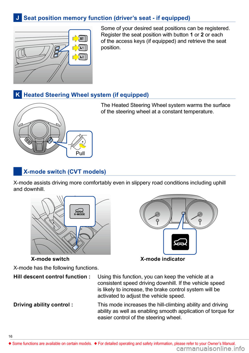 SUBARU OUTBACK 2017 6.G Quick Reference Guide 16
Some of your desired seat positions can be registered.
Register the seat position with button 1 or 2 or each
of the access keys (if equipped) and retrieve the seat
position.
The Heated Steering SUBARU OUTBACK 2017 6.G Quick Reference Guide 16
Some of your desired seat positions can be registered.
Register the seat position with button 1 or 2 or each
of the access keys (if equipped) and retrieve the seat
position.
The Heated Steering