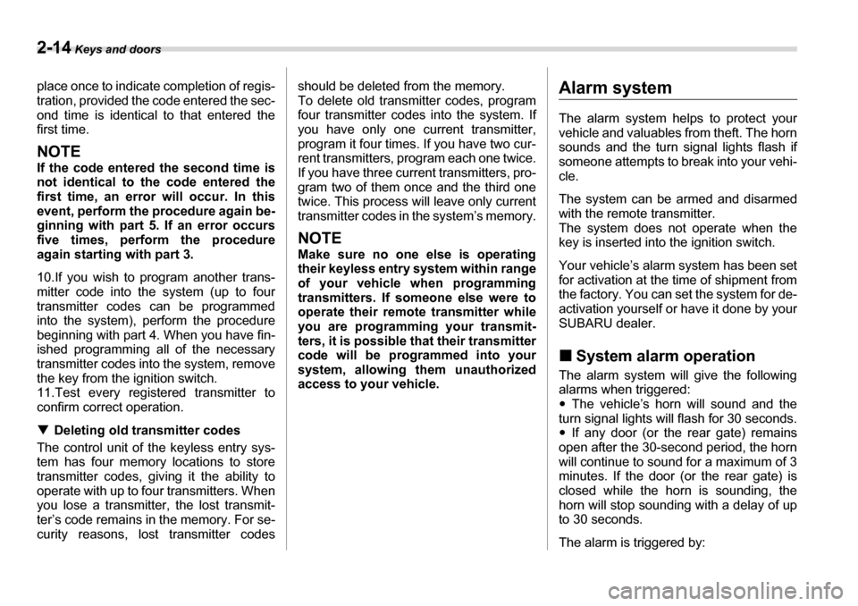 SUBARU TRIBECA 2006 1.G Owners Manual 2-14 Keys and doors
place once to indicate completion of regis- 
tration, provided the code entered the sec- 
ond time is identical to that entered the
first time.
NOTE 
If the code entered the second