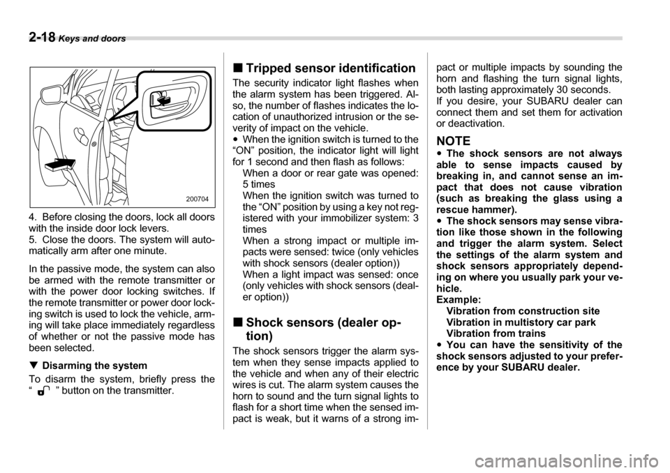 SUBARU TRIBECA 2006 1.G Owners Manual 2-18 Keys and doors
4. Before closing the doors, lock all doors 
with the inside door lock levers.
5. Close the doors. The system will auto-
matically arm after one minute. 
In the passive mode, the s