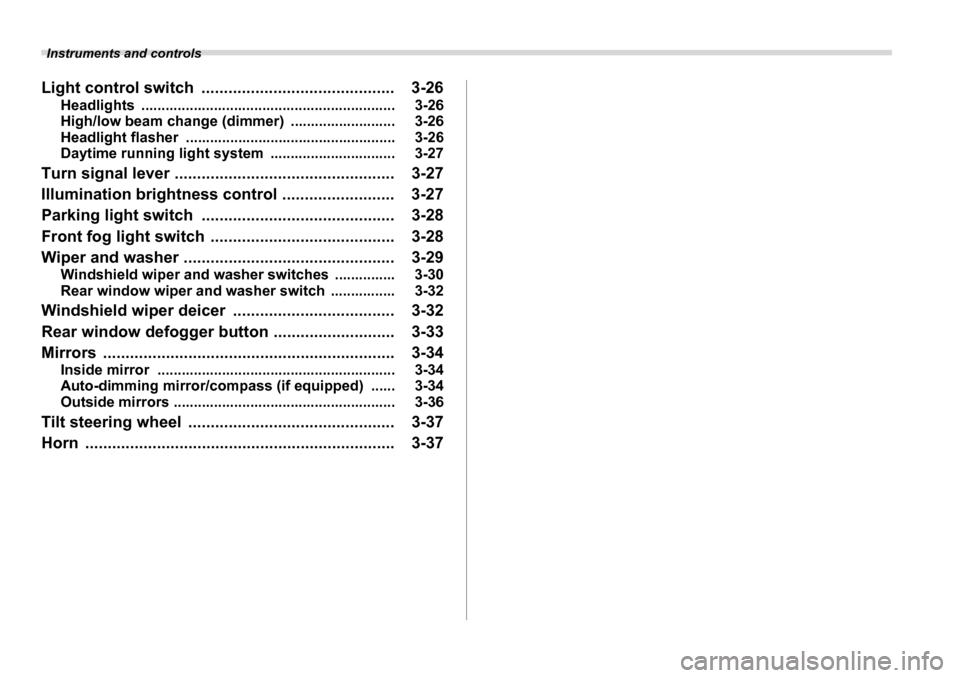 SUBARU TRIBECA 2006 1.G Owners Manual  Instruments and controls
Light control switch  ........................................... 3-26
Headlights ............................................................... 3-26 
High/low beam change (