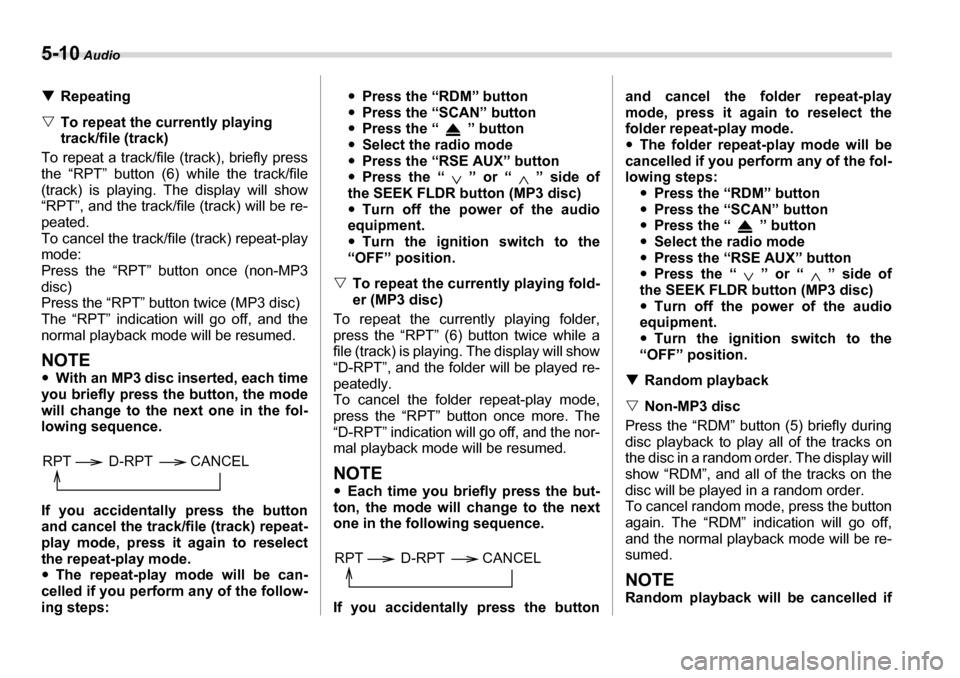 SUBARU TRIBECA 2006 1.G Owners Manual 5-10 Audio
�TRepeating
�V To repeat the currently playing  
track/file (track)
To repeat a track/file (track), briefly press
the “RPT” button (6) while the track/file 
(track) is playing. The disp