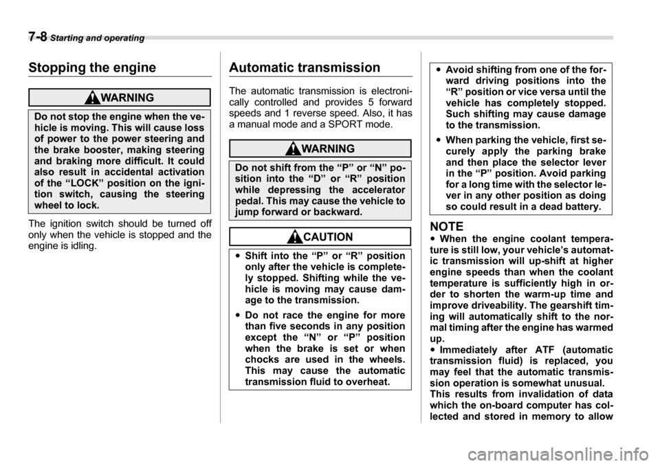 SUBARU TRIBECA 2006 1.G Owners Manual 7-8 Starting and operating
Stopping the engine
The ignition switch should be turned off
only when the vehicle is stopped and the
engine is idling.
Automatic transmission
The automatic transmission SUBARU TRIBECA 2006 1.G Owners Manual 7-8 Starting and operating
Stopping the engine
The ignition switch should be turned off
only when the vehicle is stopped and the
engine is idling.
Automatic transmission
The automatic transmission