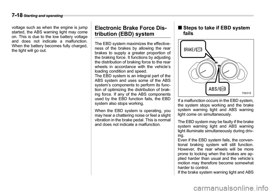 SUBARU TRIBECA 2006 1.G Owners Manual 7-18 Starting and operating
voltage such as when the engine is jump started, the ABS warning light may come
on. This is due to the low battery voltage
and does not indicate a malfunction.
When the b SUBARU TRIBECA 2006 1.G Owners Manual 7-18 Starting and operating
voltage such as when the engine is jump started, the ABS warning light may come
on. This is due to the low battery voltage
and does not indicate a malfunction.
When the b