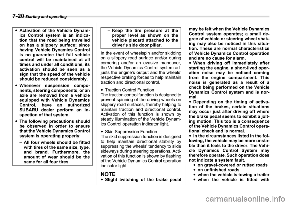 SUBARU TRIBECA 2006 1.G Owners Manual 7-20 Starting and operating
In the event of wheelspin and/or skidding
on a slippery road surface and/or during
cornering and/or an evasive maneuver,
the Vehicle Dynamics Control system ad-
justs th SUBARU TRIBECA 2006 1.G Owners Manual 7-20 Starting and operating
In the event of wheelspin and/or skidding
on a slippery road surface and/or during
cornering and/or an evasive maneuver,
the Vehicle Dynamics Control system ad-
justs th