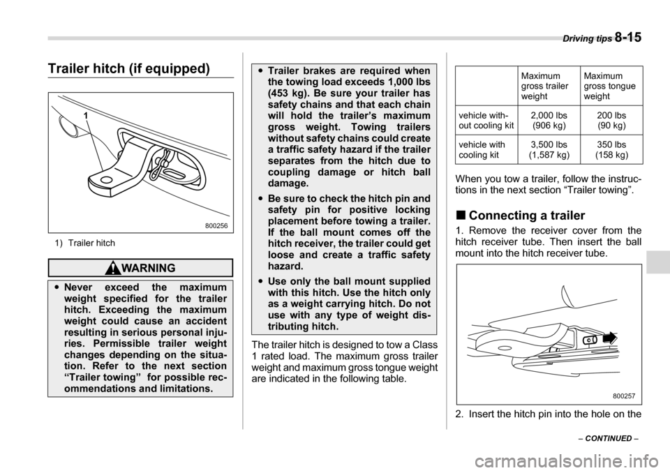 SUBARU TRIBECA 2006 1.G User Guide Driving tips 8-15
– CONTINUED  –
Trailer hitch (if equipped)
1) Trailer hitch
The trailer hitch is designed to tow a Class 
1 rated load. The maximum gross trailer
weight and maximum gross tongue 