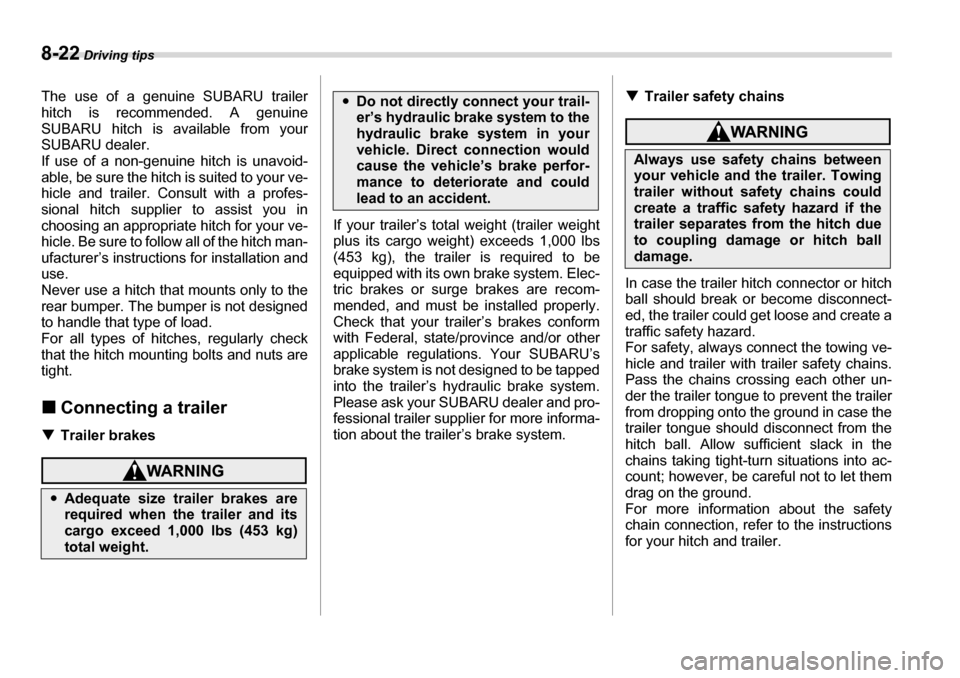 SUBARU TRIBECA 2006 1.G User Guide 8-22 Driving tips
The use of a genuine SUBARU trailer 
hitch is recommended. A genuine 
SUBARU hitch is available from your
SUBARU dealer. 
If use of a non-genuine hitch is unavoid- 
able, be sure the