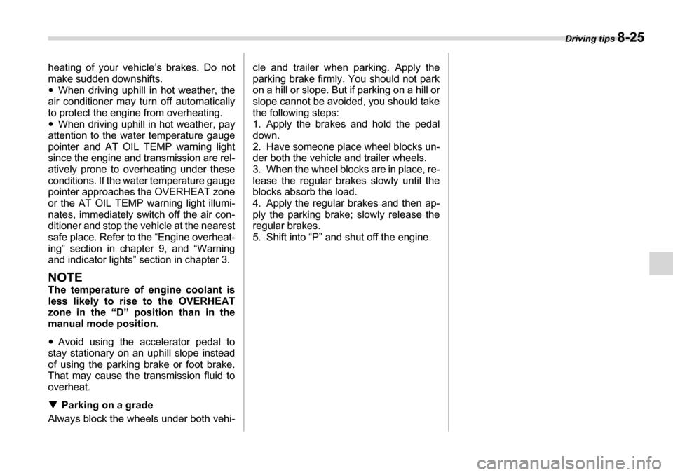 SUBARU TRIBECA 2006 1.G User Guide Driving tips 8-25
heating of your vehicle’s brakes. Do not 
make sudden downshifts. �yWhen driving uphill in hot weather, the
air conditioner may turn off automatically 
to protect the engine from o