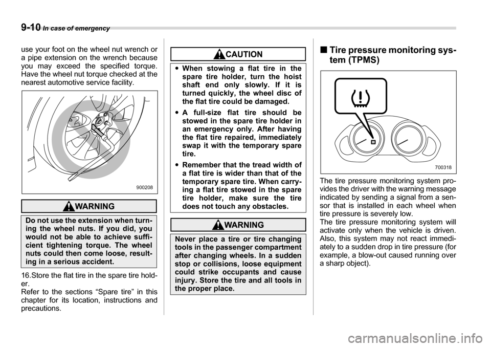 SUBARU TRIBECA 2006 1.G Owners Manual 9-10 In case of emergency
use your foot on the wheel nut wrench or
a pipe extension on the wrench because
you may exceed the specified torque.
Have the wheel nut torque checked at the
nearest autom SUBARU TRIBECA 2006 1.G Owners Manual 9-10 In case of emergency
use your foot on the wheel nut wrench or
a pipe extension on the wrench because
you may exceed the specified torque.
Have the wheel nut torque checked at the
nearest autom