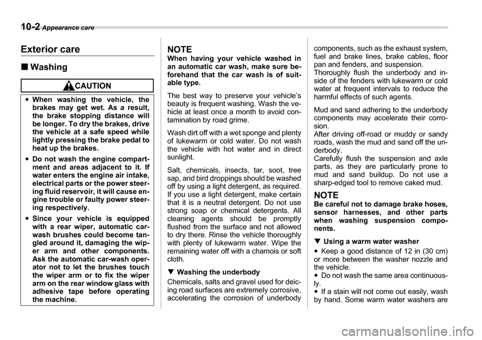 SUBARU TRIBECA 2006 1.G User Guide 10-2 Appearance care
Appearance careExterior care �„WashingNOTE 
When having your vehicle washed in 
an automatic car wash, make sure be- 
forehand that the car wash is of suit-
able type. 
The best