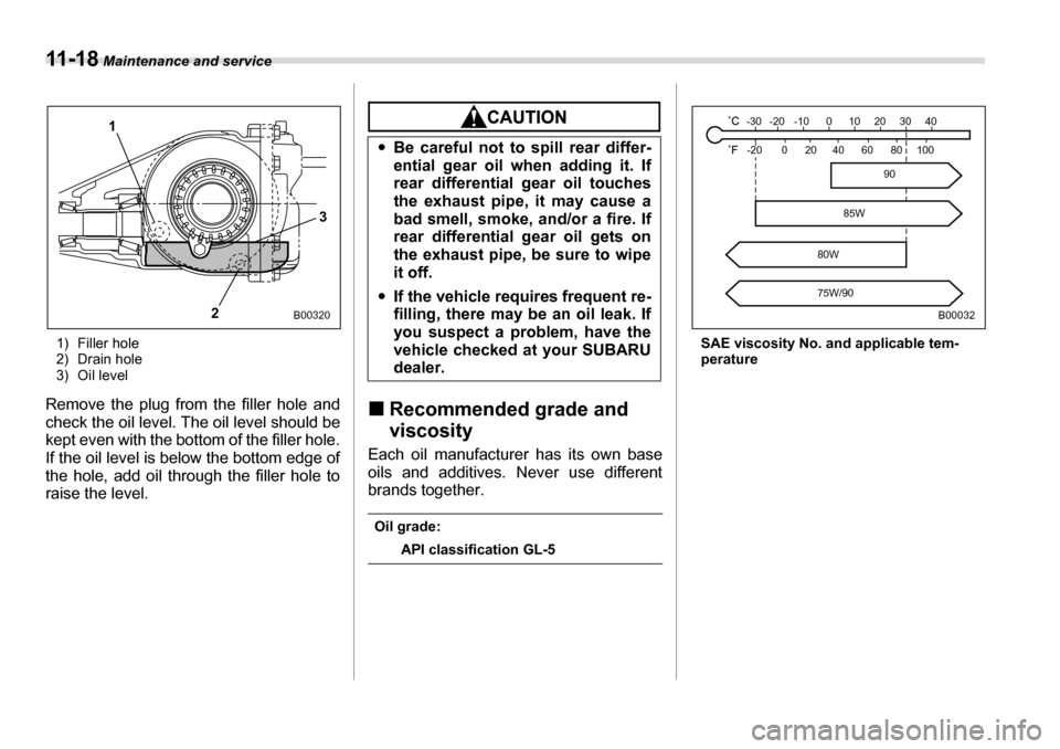 SUBARU TRIBECA 2006 1.G Owners Manual 11 - 1 8 Maintenance and service
1) Filler hole 
2) Drain hole
3) Oil level
Remove the plug from the filler hole and 
check the oil level. The oil level should be
kept even with the bottom of the fill