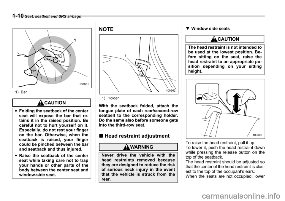 SUBARU TRIBECA 2006 1.G Owners Guide 1-10 Seat, seatbelt and SRS airbags
1) Bar
NOTE
1) Holder
With the seatback folded, attach the 
tongue plate of each rear/second-row 
seatbelt to the corresponding holder. 
Do the same also before som