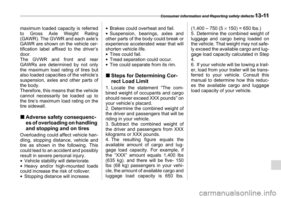 SUBARU TRIBECA 2006 1.G User Guide Consumer information and Reporting safety defects 13-11
maximum loaded capacity is referred 
to Gross Axle Weight Rating 
(GAWR). The GVWR and each axle’s 
GAWR are shown on the vehicle cer-
tificat