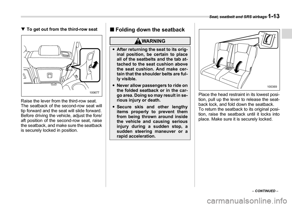 SUBARU TRIBECA 2006 1.G Owners Guide Seat, seatbelt and SRS airbags 1-13
– CONTINUED  –
�T
To get out from the third-row seat
Raise the lever from the third-row seat.  
The seatback of the second-row seat will
tip forward and the sea
