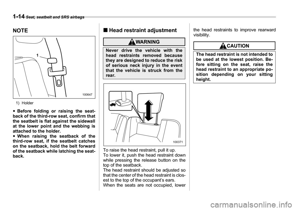 SUBARU TRIBECA 2006 1.G Owners Guide 1-14 Seat, seatbelt and SRS airbags
NOTE
1) Holder
�y Before folding or raising the seat-
back of the third-row seat, confirm that 
the seatbelt is flat against the sidewall
at the lower point and the
