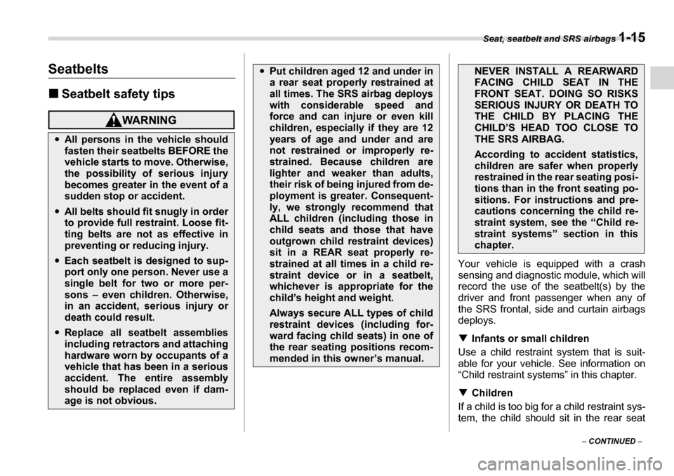 SUBARU TRIBECA 2006 1.G Owners Guide Seat, seatbelt and SRS airbags 1-15
– CONTINUED  –
Seatbelts �„Seatbelt safety tips
Your vehicle is equipped with a crash 
sensing and diagnostic module, which will
record the use of the seatbel