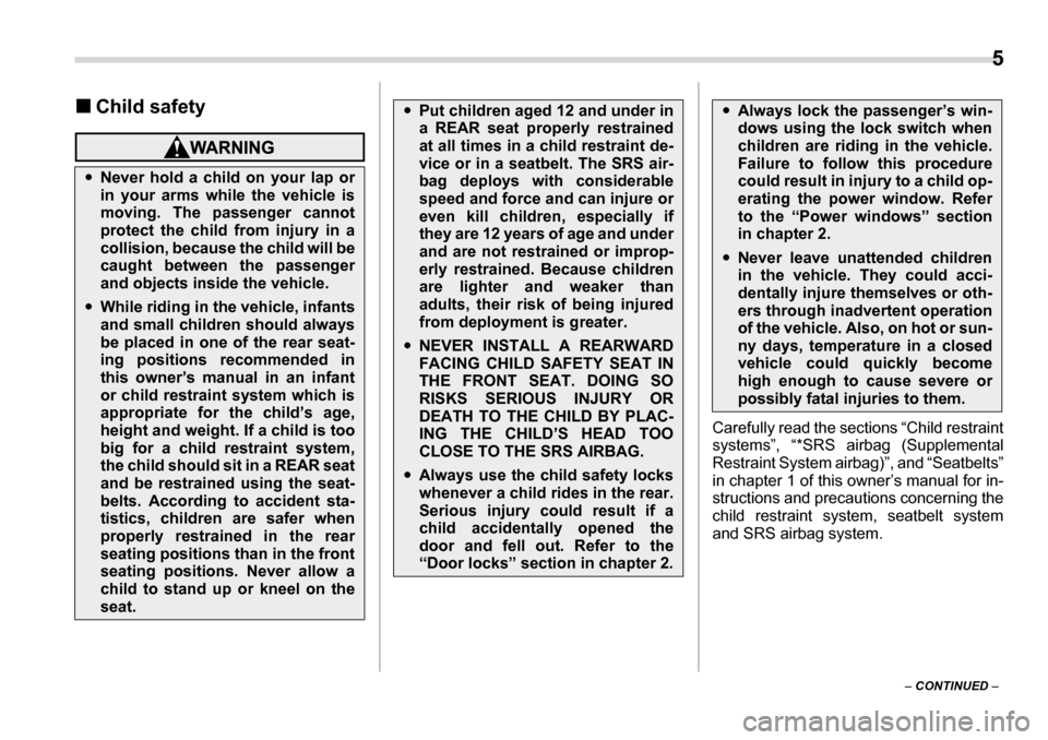 SUBARU TRIBECA 2006 1.G Owners Manual  5
–  CONTINUED  –
�„
Child safety
Carefully read the sections “Child restraint 
systems”, “*SRS airbag (Supplemental 
Restraint System airbag)”, and “Seatbelts” 
in chapter 1 of thi