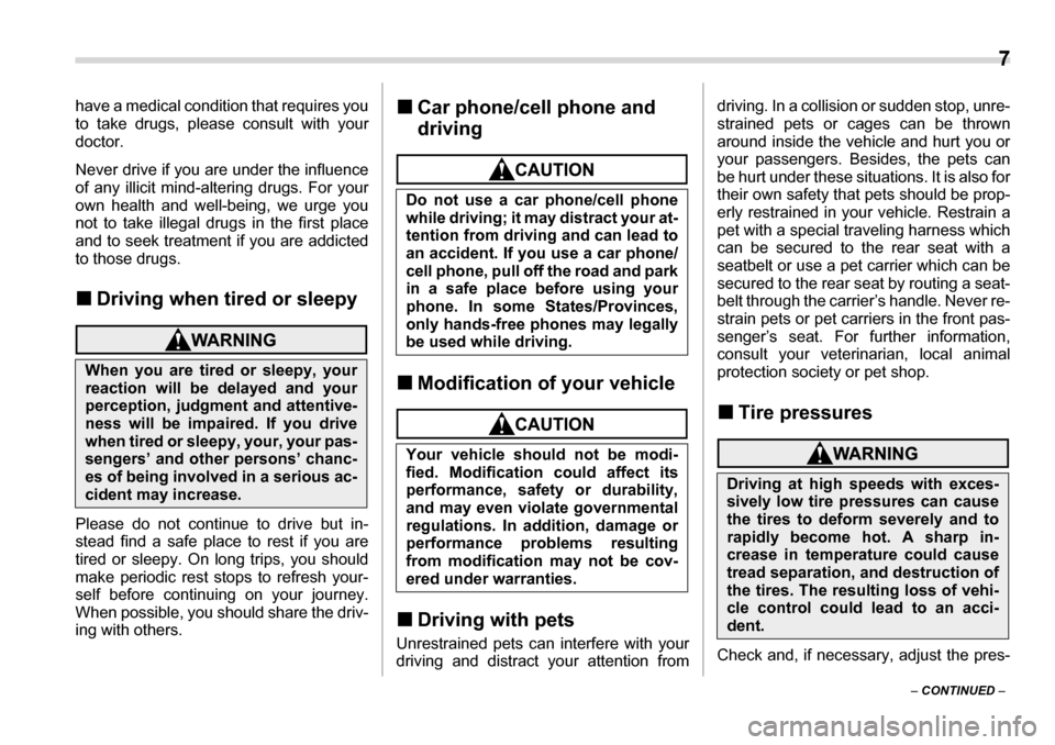 SUBARU TRIBECA 2006 1.G Owners Manual  7
–  CONTINUED  –
have a medical condition that requires you 
to take drugs, please consult with your doctor. 
Never drive if you are under the influence 
of any illicit mind-altering drugs. For 