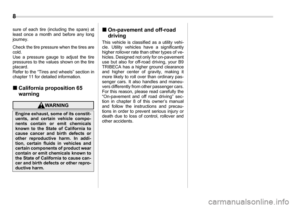 SUBARU TRIBECA 2007 1.G Owners Manual 8
sure of each tire (including the spare) at
least once a month and before any long
journey.
Check the tire pressure when the tires are cold.
Use a pressure gauge to adjust the tire
pressures to SUBARU TRIBECA 2007 1.G Owners Manual 8
sure of each tire (including the spare) at
least once a month and before any long
journey.
Check the tire pressure when the tires are cold.
Use a pressure gauge to adjust the tire
pressures to