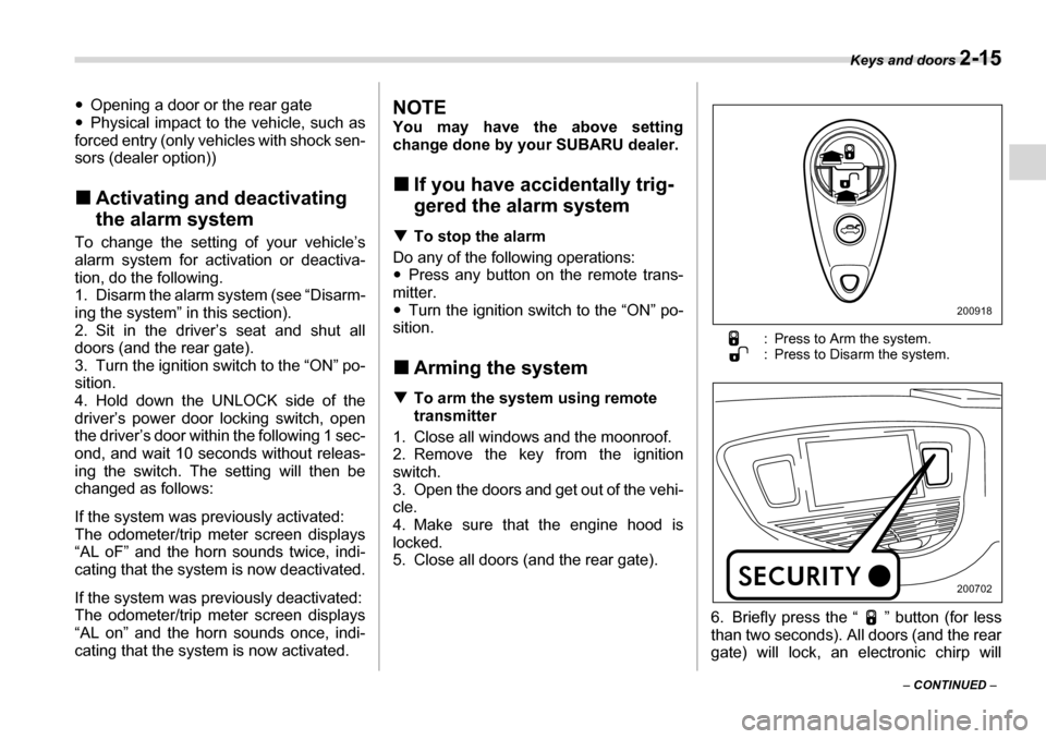SUBARU TRIBECA 2007 1.G Owners Manual Keys and doors 2-15
– CONTINUED  –
�y
Opening a door or the rear gate
�y Physical impact to the vehicle, such as
forced entry (only vehicles with shock sen- 
sors (dealer option)) �„ Activating 
