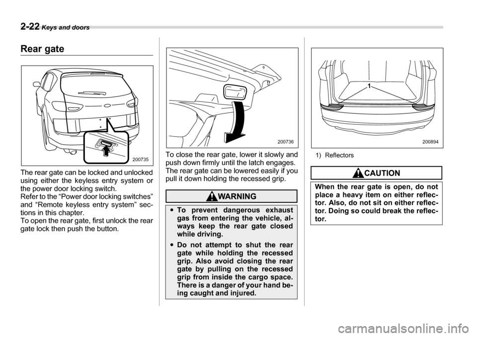 SUBARU TRIBECA 2007 1.G Owners Manual 2-22 Keys and doors
Rear gate 
The rear gate can be locked and unlocked 
using either the keyless entry system or 
the power door locking switch.
Refer to the “Power door locking switches” 
and 