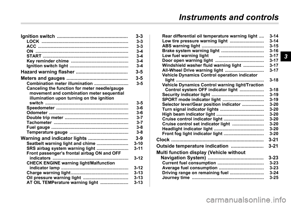 SUBARU TRIBECA 2007 1.G Owners Manual 3
Instruments and controls
Ignition switch  .................................................... 3-3 LOCK ....................................................................... 3-3 
ACC .............