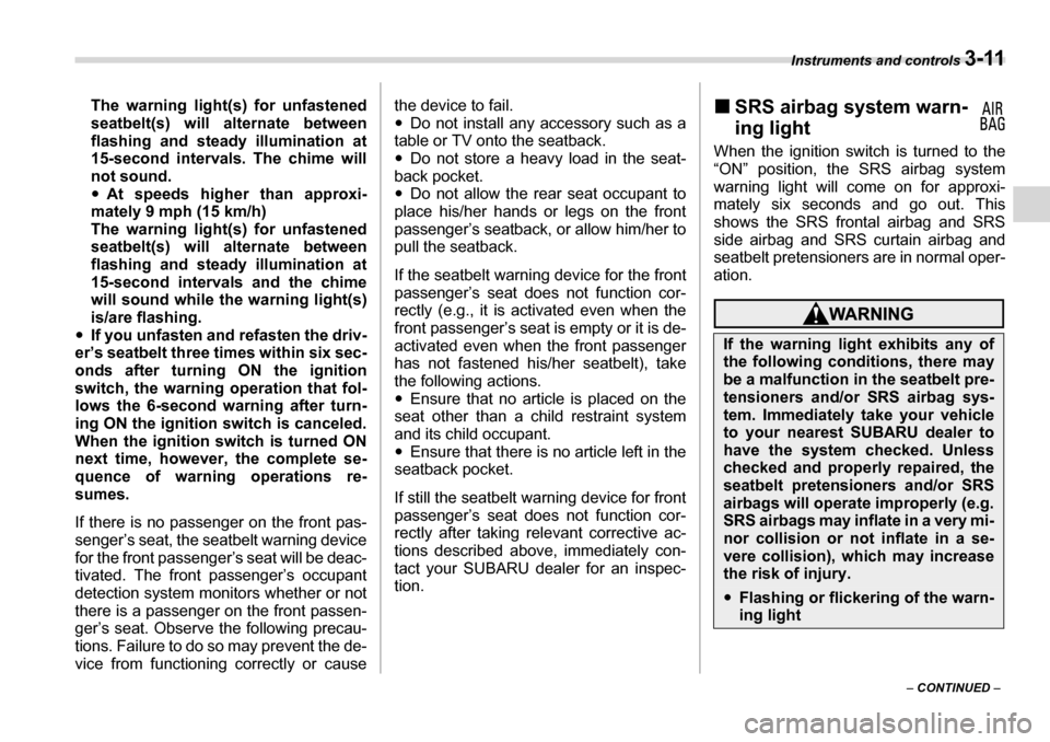 SUBARU TRIBECA 2007 1.G Owners Manual Instruments and controls 3-11
– CONTINUED –
The warning light(s) for unfastened
seatbelt(s) will alternate between
flashing and steady illumination at
15-second intervals. The chime will
not s SUBARU TRIBECA 2007 1.G Owners Manual Instruments and controls 3-11
– CONTINUED –
The warning light(s) for unfastened
seatbelt(s) will alternate between
flashing and steady illumination at
15-second intervals. The chime will
not s