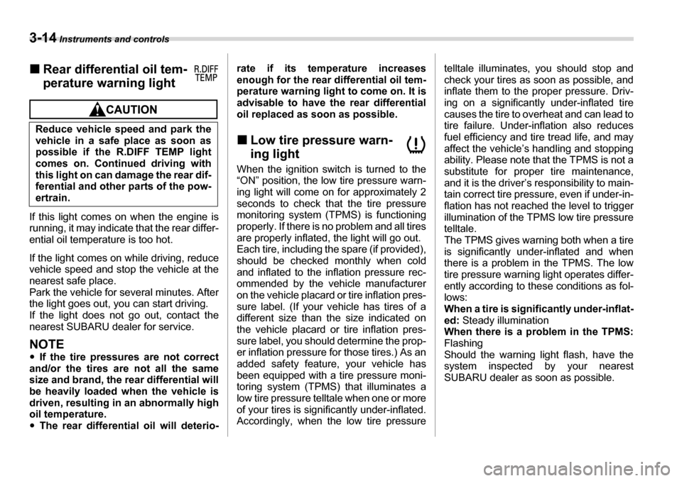 SUBARU TRIBECA 2007 1.G Owners Manual 3-14 Instruments and controls
�„Rear differential oil tem- 
perature warning light
If this light comes on when the engine is 
running, it may indicate that the rear differ- 
ential oil temperature i