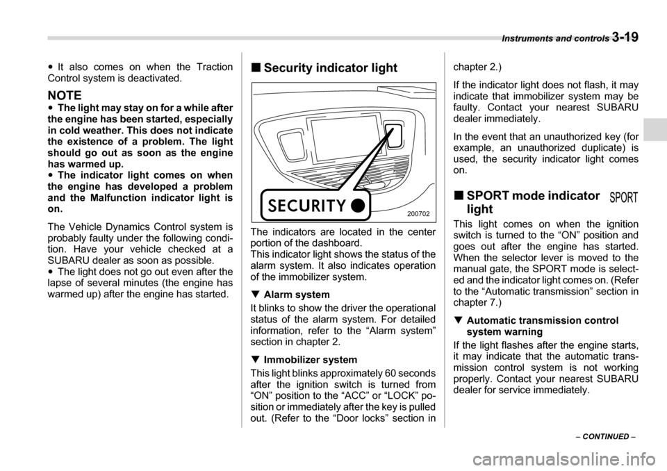 SUBARU TRIBECA 2007 1.G Owners Manual Instruments and controls 3-19
– CONTINUED  –
�y
It also comes on when the Traction
Control system is deactivated.
NOTE �y The light may stay on for a while after
the engine has been started, espec