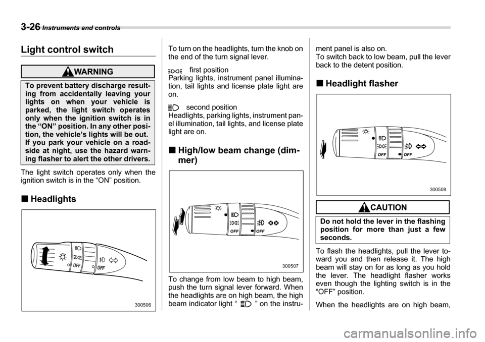 SUBARU TRIBECA 2007 1.G Owners Manual 3-26 Instruments and controls
Light control switch
The light switch operates only when the 
ignition switch is in the “ON” position. �„Headlights To turn on the headlights, turn the knob on 
the