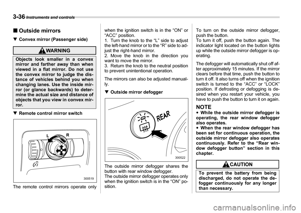 SUBARU TRIBECA 2007 1.G Owners Manual 3-36 Instruments and controls
�„Outside mirrors
�T Convex mirror (Passenger side)
�TRemote control mirror switch
The remote control mirrors operate only when the ignition switch is in the “ON” o