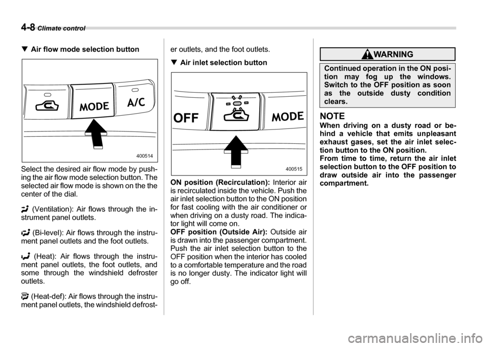 SUBARU TRIBECA 2007 1.G Owners Manual 4-8 Climate control
�TAir flow mode selection button
Select the desired air flow mode by push- 
ing the air flow mode selection button. The
selected air flow mode is shown on the the
center of the dia