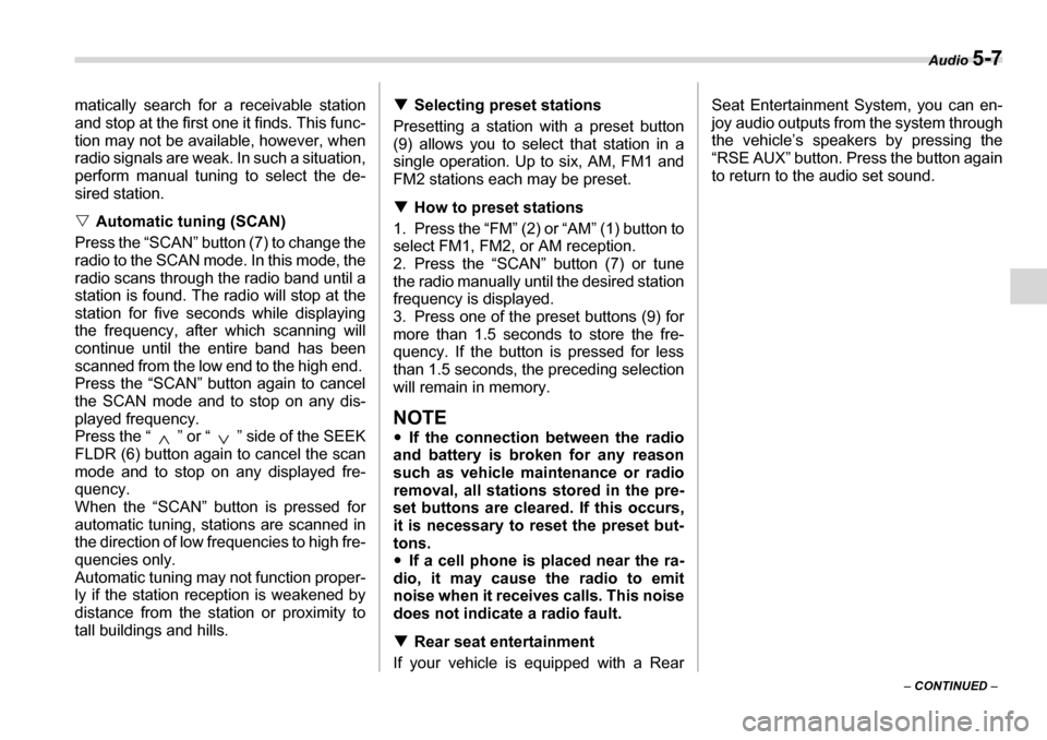 SUBARU TRIBECA 2007 1.G Owners Manual Audio 5-7
– CONTINUED  –
matically search for a receivable station 
and stop at the first one it finds. This func- 
tion may not be available, however, when
radio signals are weak. In such a situa