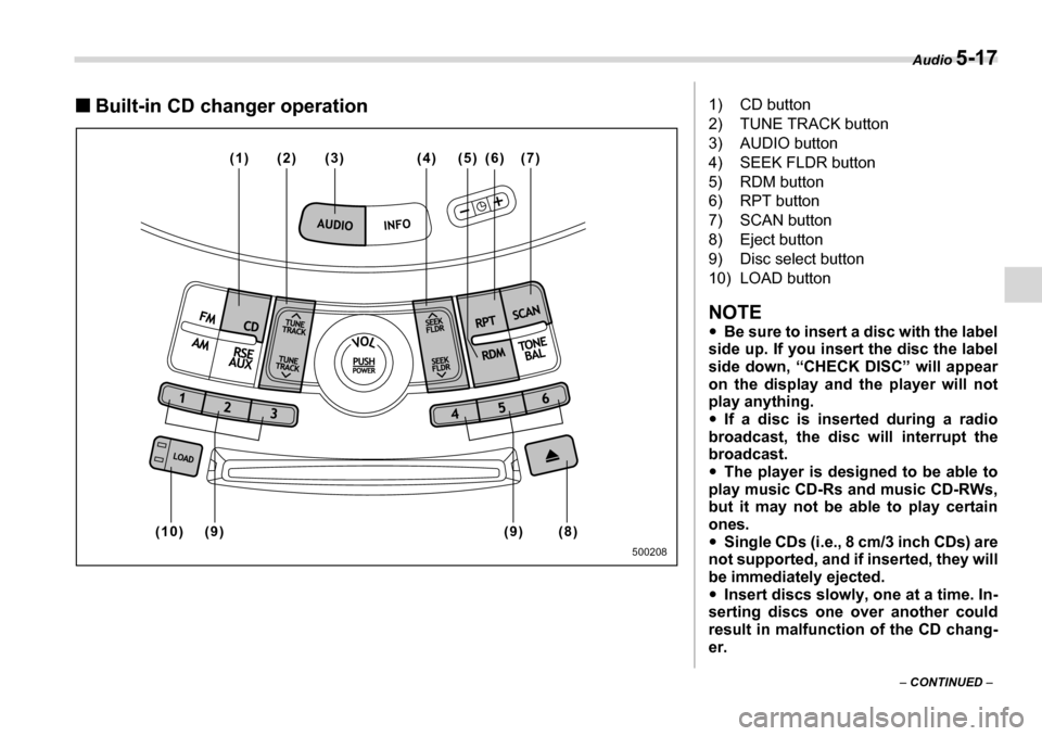 SUBARU TRIBECA 2007 1.G Owners Manual Audio 5-17
– CONTINUED  –
�„Built-in CD changer operation
(1) (2) (5) (6) (7) (3) (4)
(9) (8)
(9)
(10)
500208
1) CD button 
2) TUNE TRACK button
3) AUDIO button 
4) SEEK FLDR button 
5) RDM butt