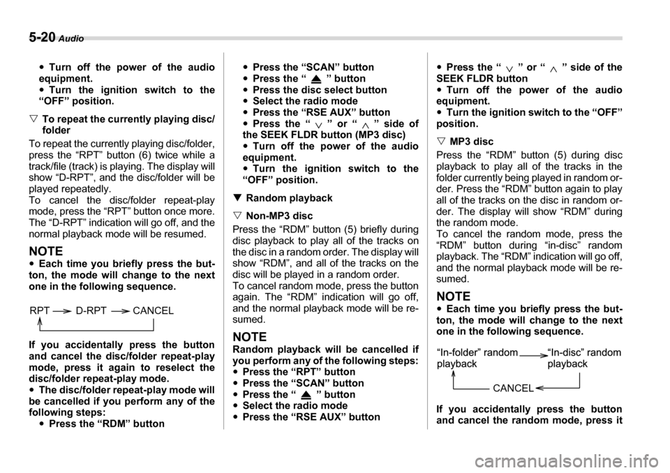 SUBARU TRIBECA 2007 1.G Owners Manual 5-20 Audio
�yTurn off the power of the audio
equipment. �y Turn the ignition switch to the
“OFF” position.
�V To repeat the currently playing disc/folder
To repeat the currently playing disc/folde