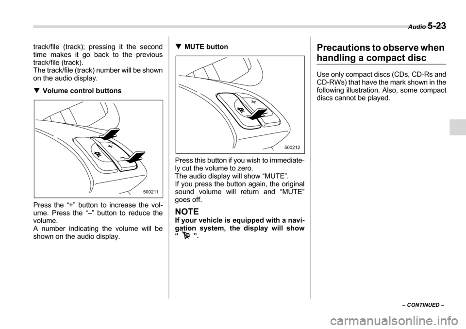 SUBARU TRIBECA 2007 1.G Owners Manual Audio 5-23
– CONTINUED  –
track/file (track); pressing it the second 
time makes it go back to the previous track/file (track).
The track/file (track) number will be shown 
on the audio display. �