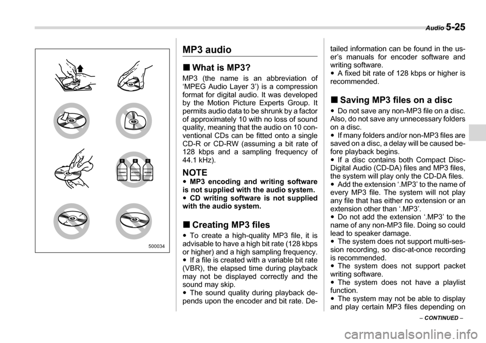 SUBARU TRIBECA 2007 1.G Owners Manual Audio 5-25
– CONTINUED  –
MP3 audio �„What is MP3?
MP3 (the name is an abbreviation of 
‘MPEG Audio Layer 3’) is a compression
format for digital audio. It was developed 
by the Motion Pictu