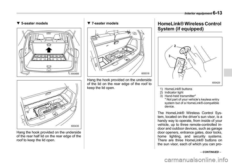 SUBARU TRIBECA 2007 1.G Owners Manual Interior equipment 6-13
– CONTINUED  –
�T
5-seater models
Hang the hook provided on the underside 
of the rear half lid on the rear edge of the 
roof to keep the lid open. �T
7-seater models
Hang 