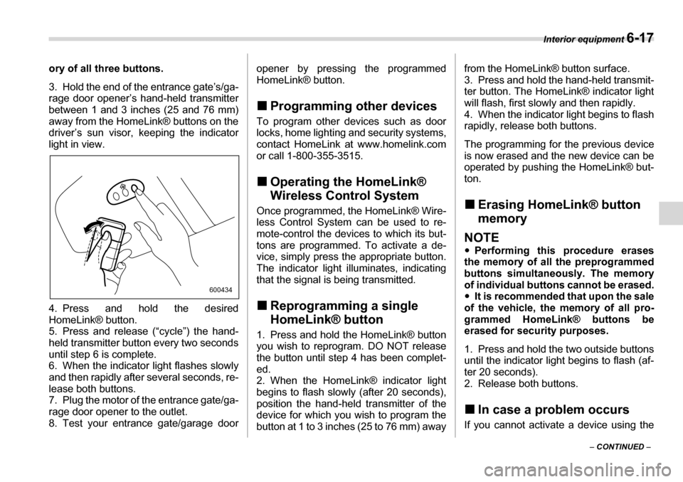 SUBARU TRIBECA 2007 1.G Owners Manual Interior equipment 6-17
– CONTINUED  –
ory of all three buttons. 
3. Hold the end of the entrance gate’s/ga- 
rage door opener’s hand-held transmitter
between 1 and 3 inches (25 and 76 mm) 
aw